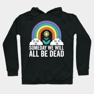 Someday We Will All Be Dead Funny Dark Humor Hoodie